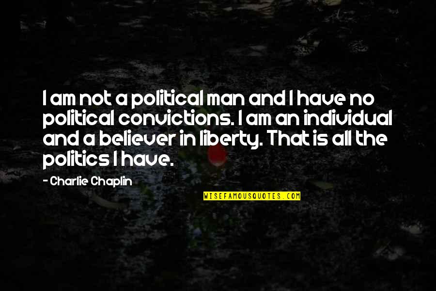 Am A Believer Quotes By Charlie Chaplin: I am not a political man and I