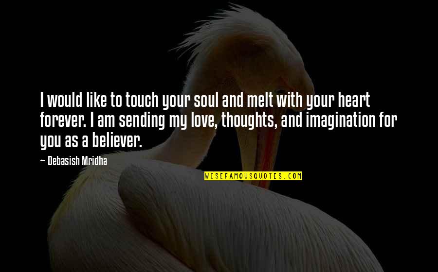 Am A Believer Quotes By Debasish Mridha: I would like to touch your soul and