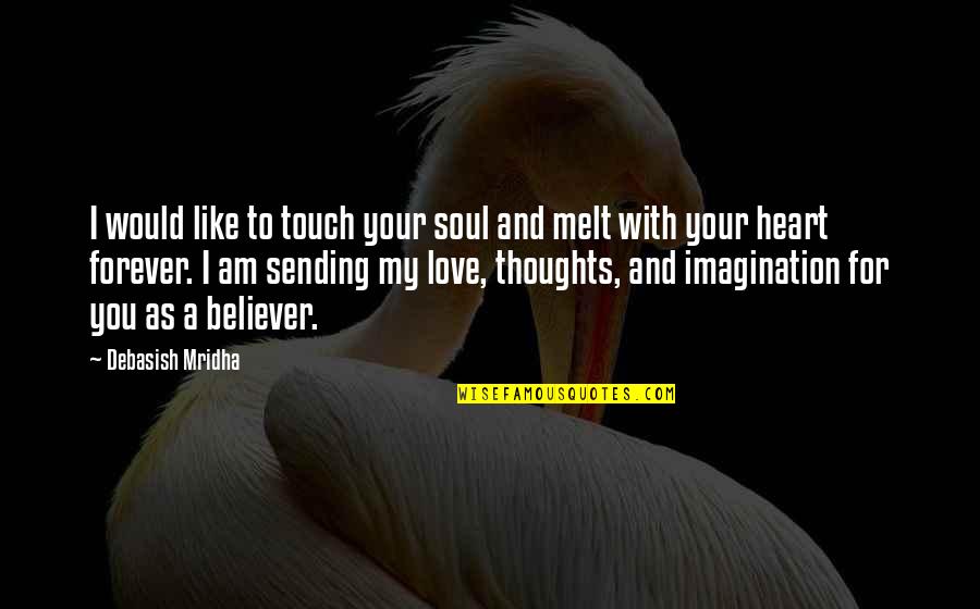 Am A Believer Quotes By Debasish Mridha: I would like to touch your soul and Am A Believer Quotes By Debasish Mridha: I would like to touch your soul and
