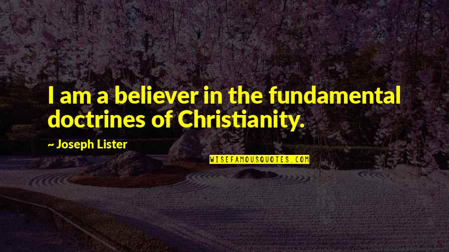 Am A Believer Quotes By Joseph Lister: I am a believer in the fundamental doctrines