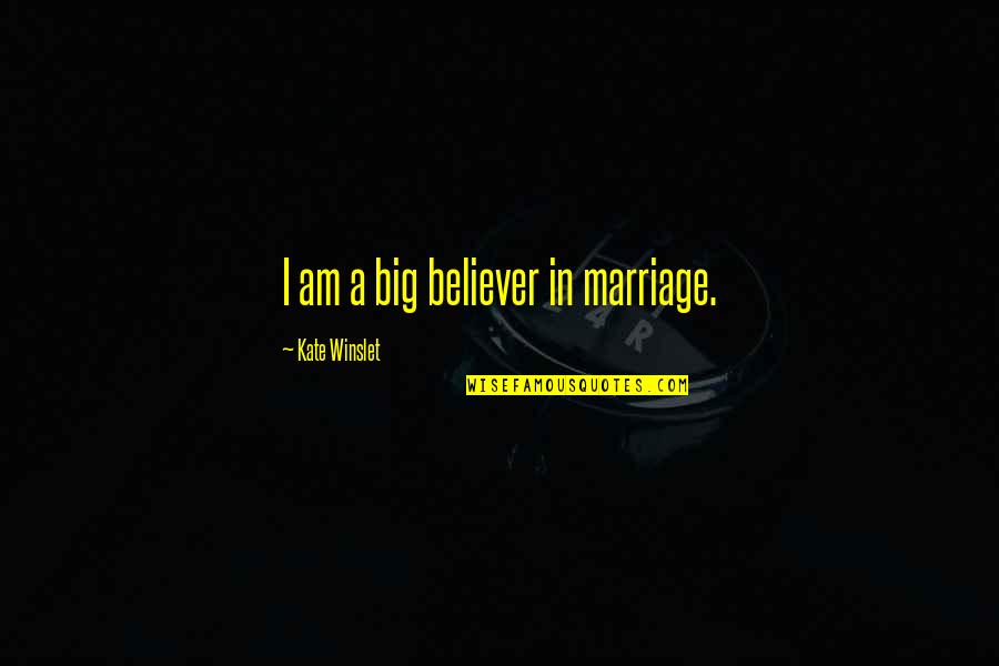 Am A Believer Quotes By Kate Winslet: I am a big believer in marriage.