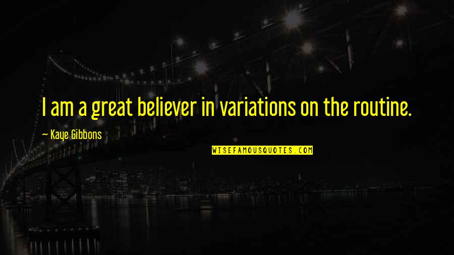 Am A Believer Quotes By Kaye Gibbons: I am a great believer in variations on