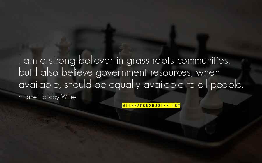 Am A Believer Quotes By Liane Holliday Willey: I am a strong believer in grass roots