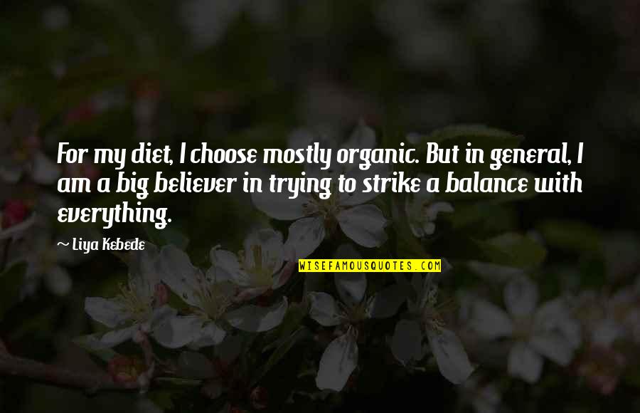 Am A Believer Quotes By Liya Kebede: For my diet, I choose mostly organic. But Am A Believer Quotes By Liya Kebede: For my diet, I choose mostly organic. But