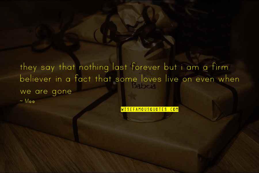 Am A Believer Quotes By Mee: they say that nothing last forever but i
