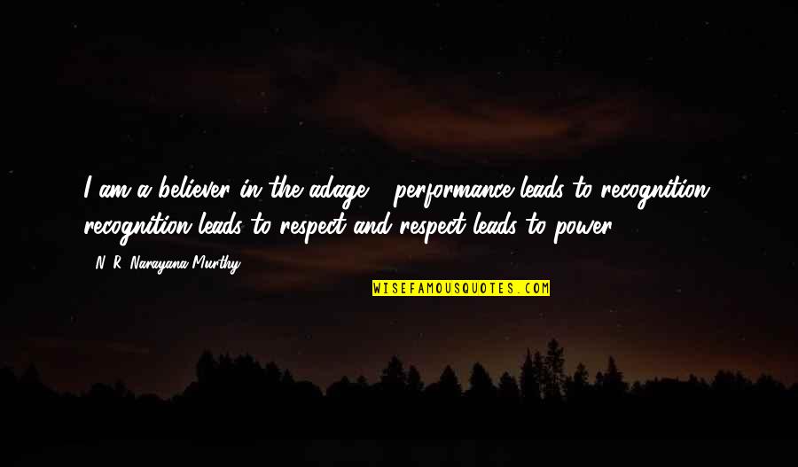 Am A Believer Quotes By N. R. Narayana Murthy: I am a believer in the adage - Am A Believer Quotes By N. R. Narayana Murthy: I am a believer in the adage -