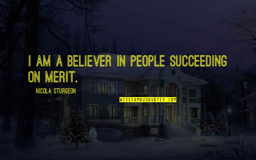 Am A Believer Quotes By Nicola Sturgeon: I am a believer in people succeeding on Am A Believer Quotes By Nicola Sturgeon: I am a believer in people succeeding on