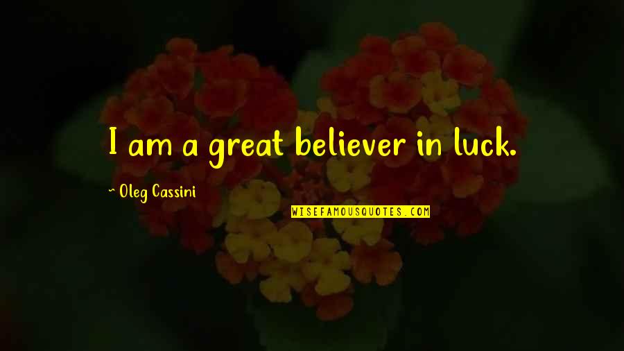 Am A Believer Quotes By Oleg Cassini: I am a great believer in luck. Am A Believer Quotes By Oleg Cassini: I am a great believer in luck.