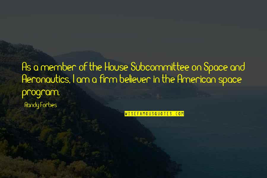 Am A Believer Quotes By Randy Forbes: As a member of the House Subcommittee on