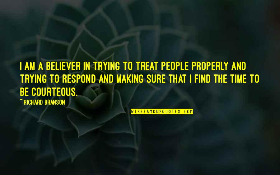 Am A Believer Quotes By Richard Branson: I am a believer in trying to treat Am A Believer Quotes By Richard Branson: I am a believer in trying to treat