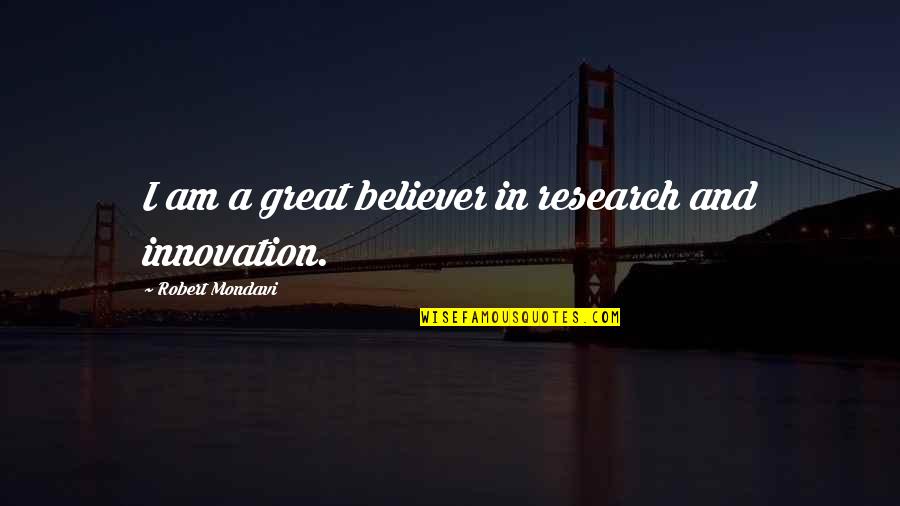 Am A Believer Quotes By Robert Mondavi: I am a great believer in research and