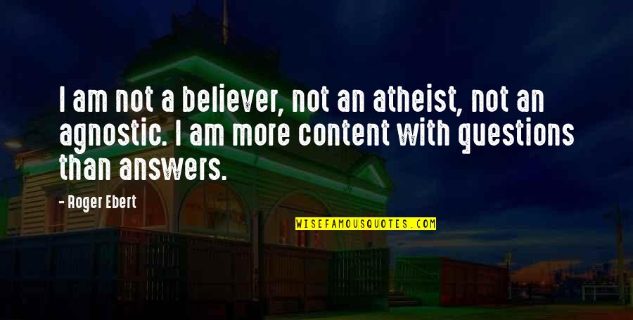 Am A Believer Quotes By Roger Ebert: I am not a believer, not an atheist,