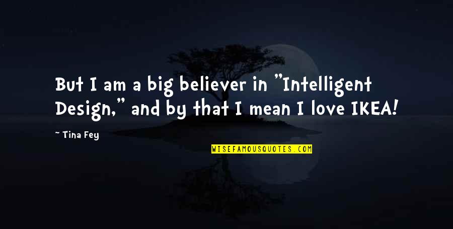 Am A Believer Quotes By Tina Fey: But I am a big believer in "Intelligent