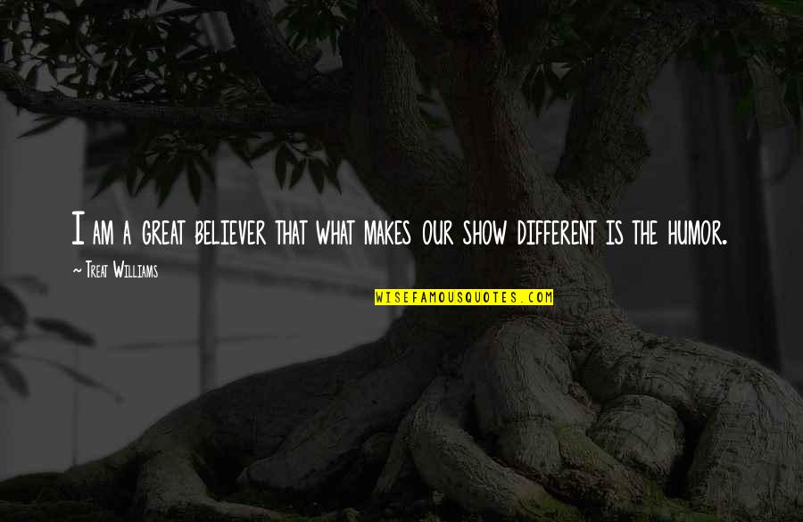 Am A Believer Quotes By Treat Williams: I am a great believer that what makes