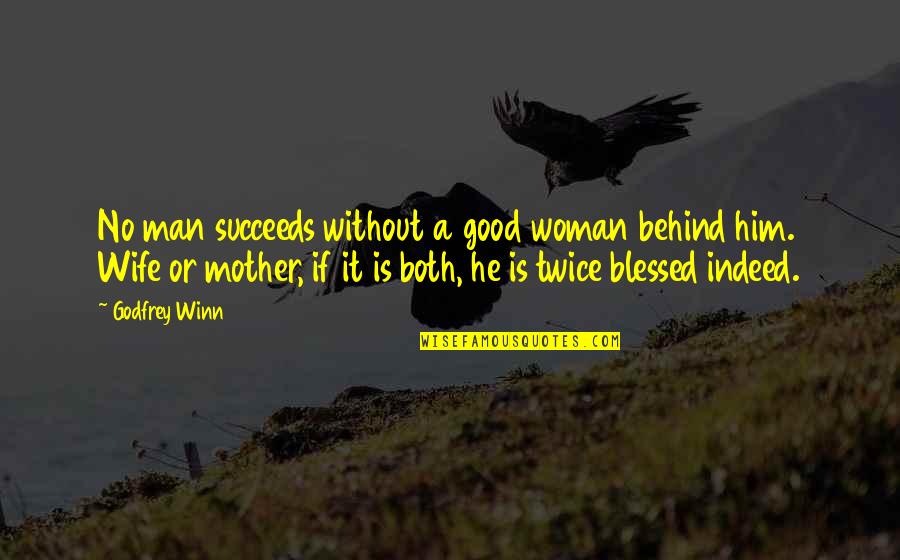 Am A Blessed Woman Quotes By Godfrey Winn: No man succeeds without a good woman behind