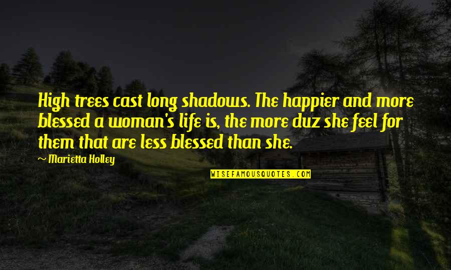Am A Blessed Woman Quotes By Marietta Holley: High trees cast long shadows. The happier and