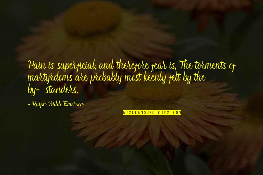 Am A Blessed Woman Quotes By Ralph Waldo Emerson: Pain is superficial, and therefore fear is. The