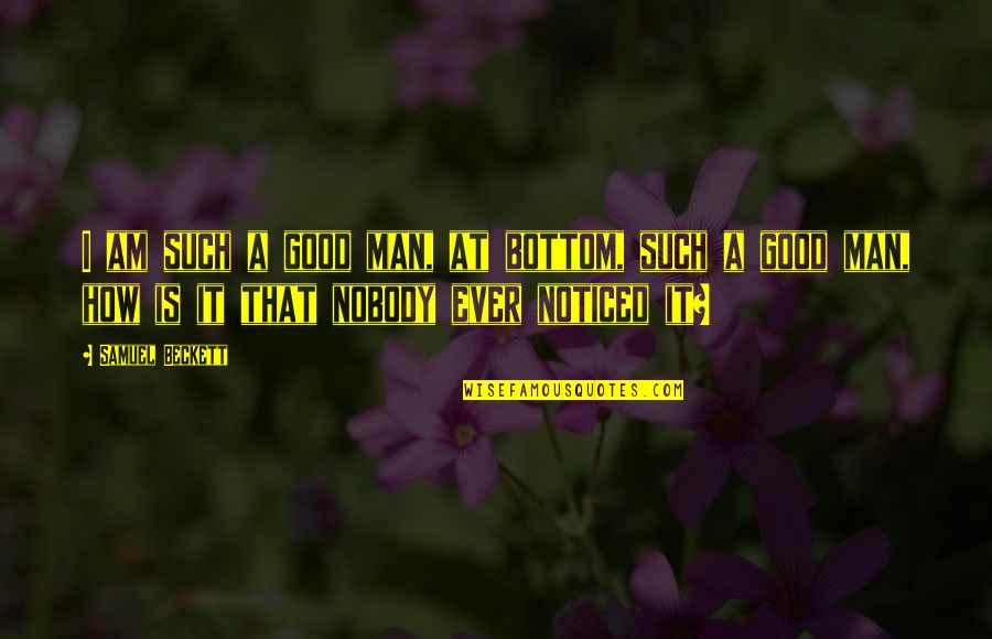 Am A Good Man Quotes By Samuel Beckett: I am such a good man, at bottom, Am A Good Man Quotes By Samuel Beckett: I am such a good man, at bottom,