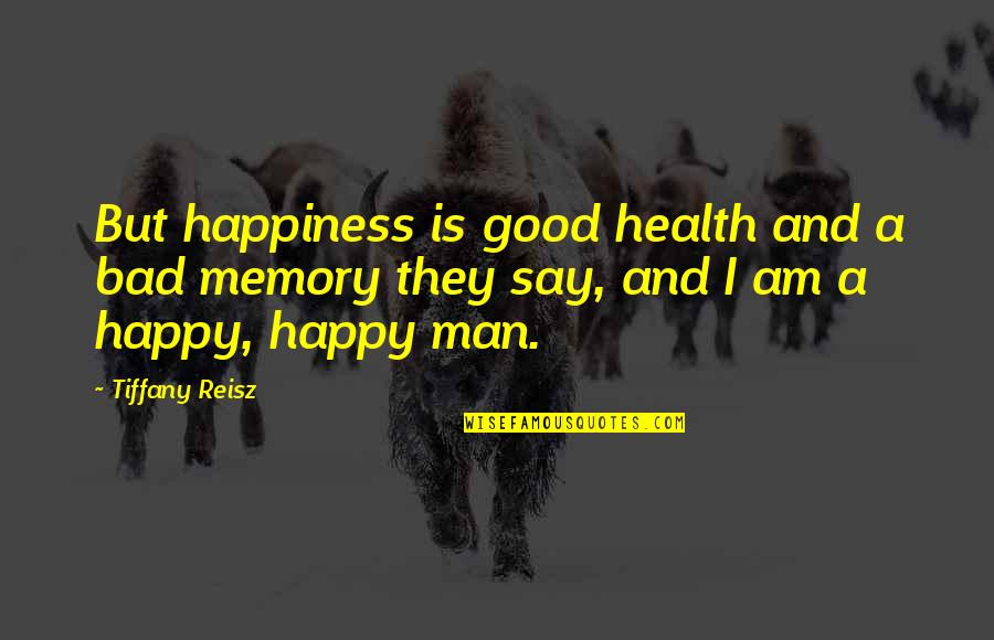 Am A Good Man Quotes By Tiffany Reisz: But happiness is good health and a bad Am A Good Man Quotes By Tiffany Reisz: But happiness is good health and a bad