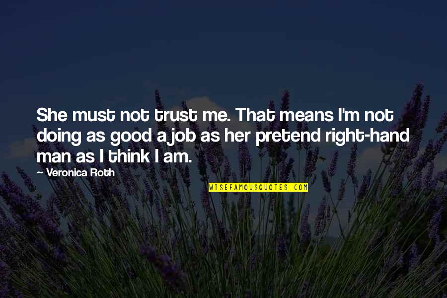 Am A Good Man Quotes By Veronica Roth: She must not trust me. That means I'm Am A Good Man Quotes By Veronica Roth: She must not trust me. That means I'm