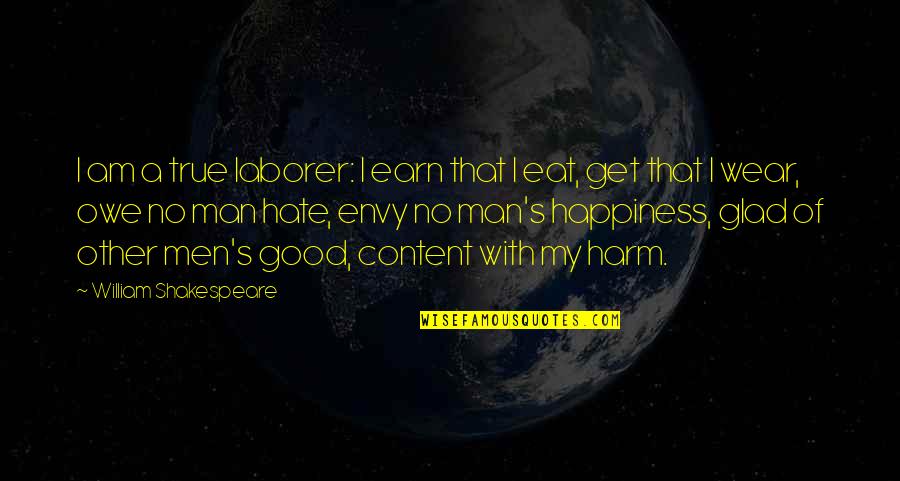 Am A Good Man Quotes By William Shakespeare: I am a true laborer: I earn that
