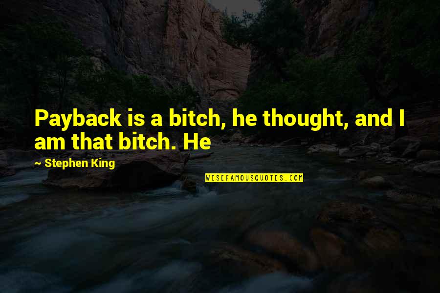 Am A King Quotes By Stephen King: Payback is a bitch, he thought, and I Am A King Quotes By Stephen King: Payback is a bitch, he thought, and I