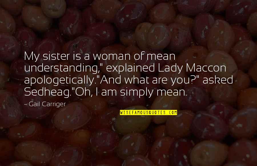 Am A Lady Quotes By Gail Carriger: My sister is a woman of mean understanding,"