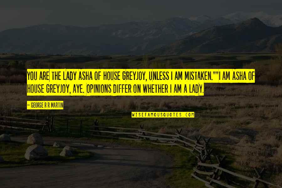 Am A Lady Quotes By George R R Martin: You are the Lady Asha of House Greyjoy,