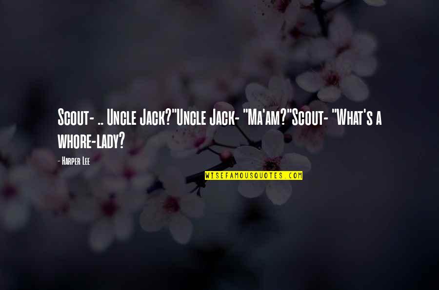 Am A Lady Quotes By Harper Lee: Scout- .. Uncle Jack?"Uncle Jack- "Ma'am?"Scout- "What's a