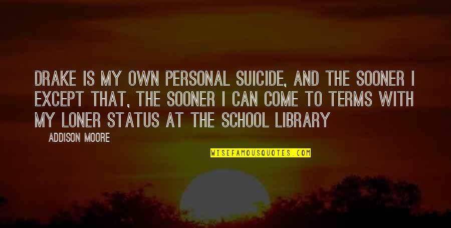 Am A Loner Quotes By Addison Moore: Drake is my own personal suicide, and the Am A Loner Quotes By Addison Moore: Drake is my own personal suicide, and the