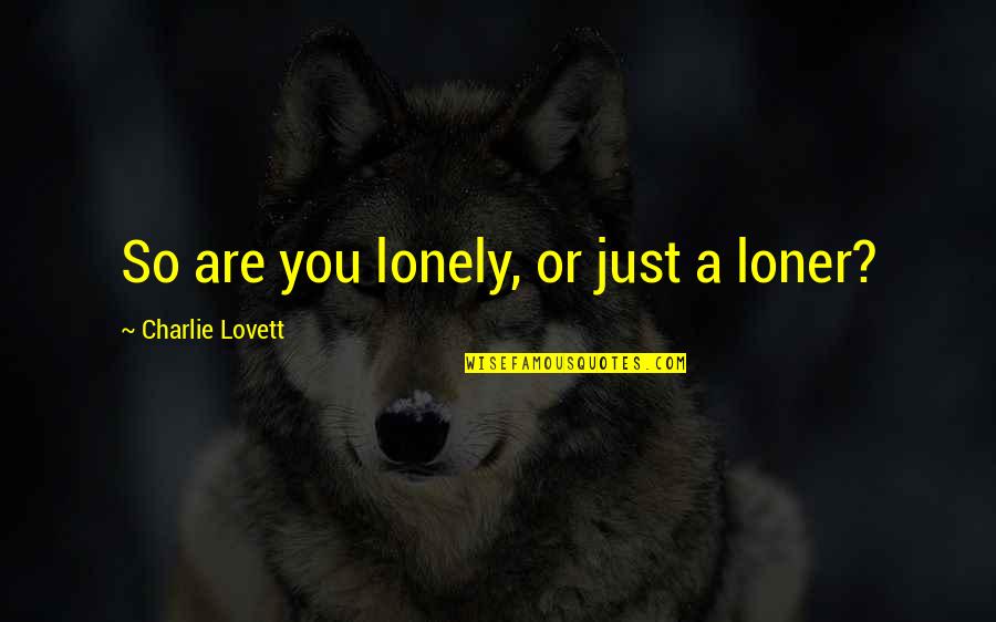 Am A Loner Quotes By Charlie Lovett: So are you lonely, or just a loner?