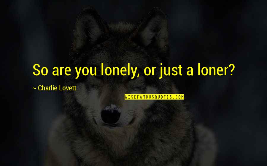 Am A Loner Quotes By Charlie Lovett: So are you lonely, or just a loner? Am A Loner Quotes By Charlie Lovett: So are you lonely, or just a loner?