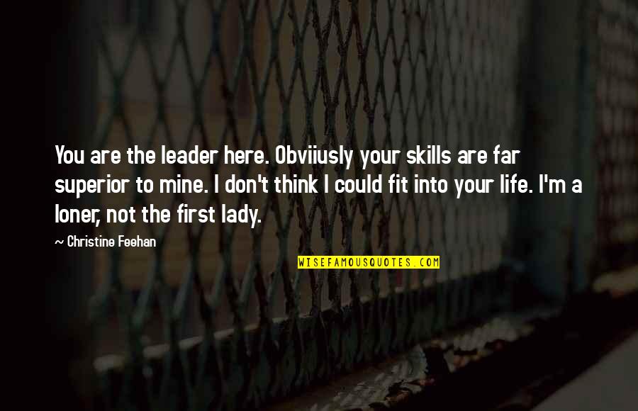 Am A Loner Quotes By Christine Feehan: You are the leader here. Obviiusly your skills