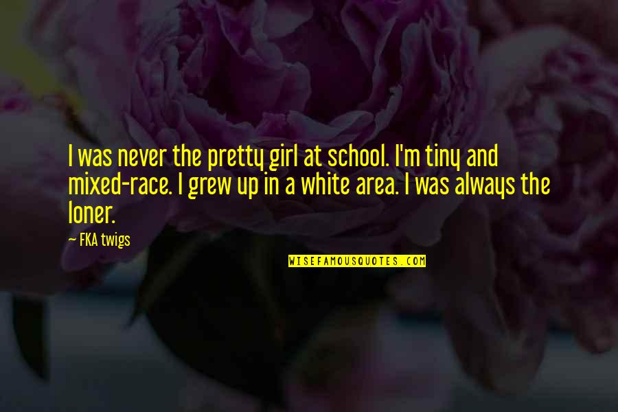 Am A Loner Quotes By FKA Twigs: I was never the pretty girl at school. Am A Loner Quotes By FKA Twigs: I was never the pretty girl at school.