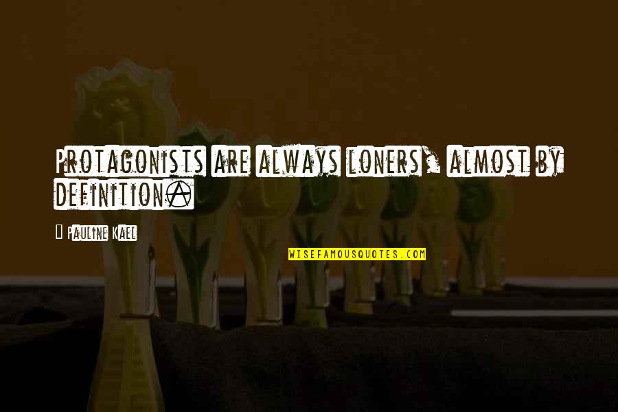 Am A Loner Quotes By Pauline Kael: Protagonists are always loners, almost by definition.