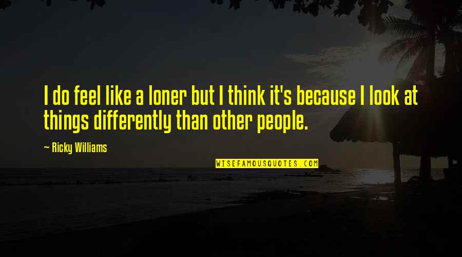 Am A Loner Quotes By Ricky Williams: I do feel like a loner but I