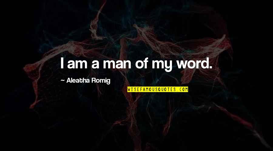 Am A Man Quotes By Aleatha Romig: I am a man of my word. Am A Man Quotes By Aleatha Romig: I am a man of my word.