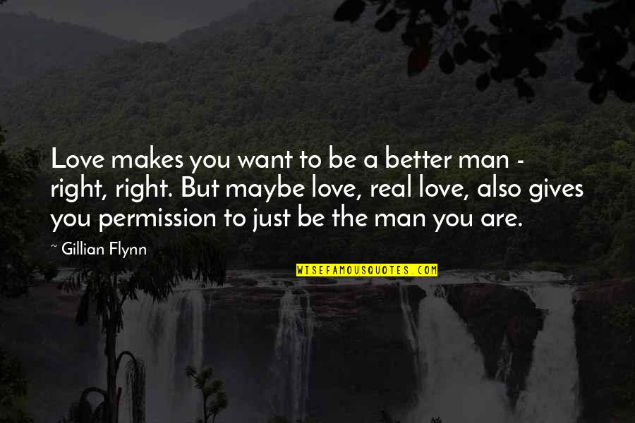 Am A Real Man Quotes By Gillian Flynn: Love makes you want to be a better