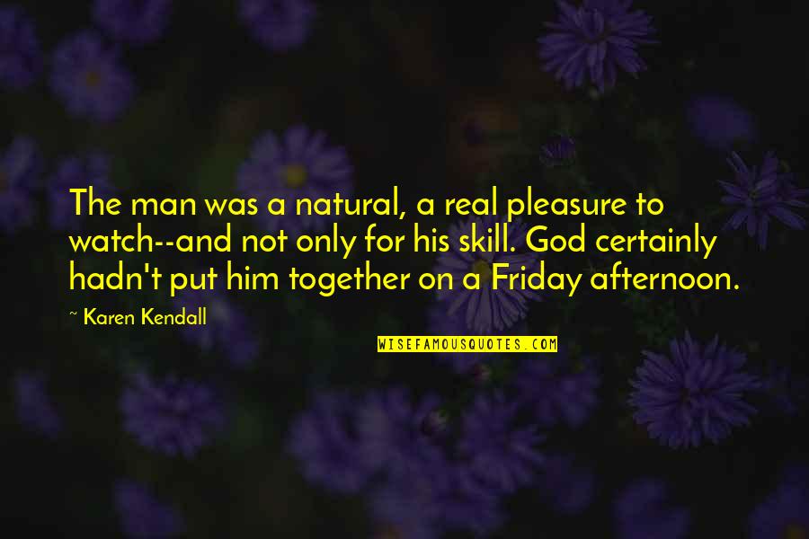 Am A Real Man Quotes By Karen Kendall: The man was a natural, a real pleasure
