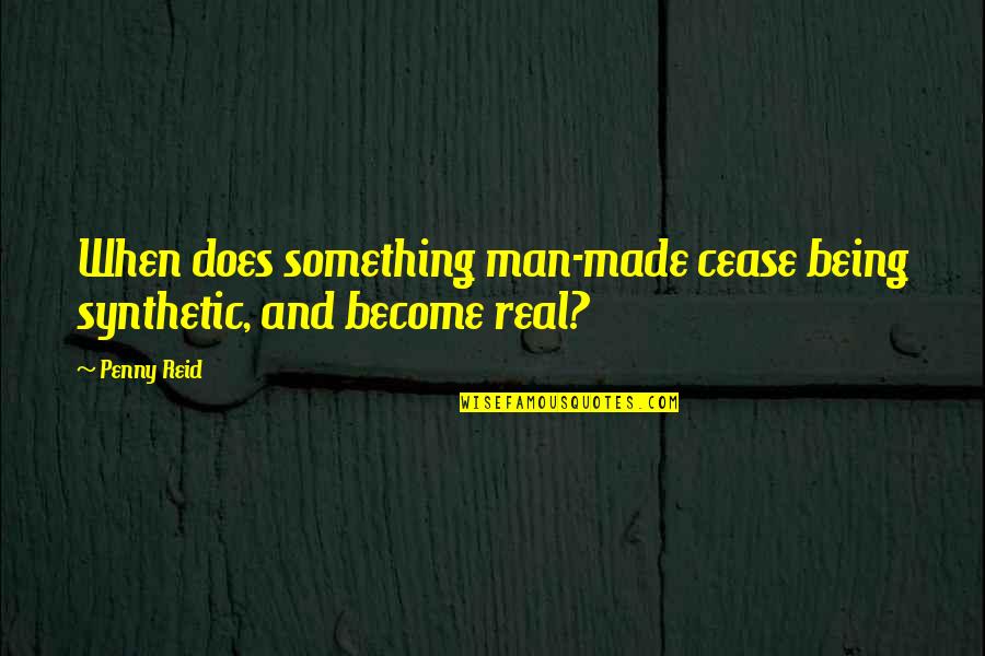 Am A Real Man Quotes By Penny Reid: When does something man-made cease being synthetic, and