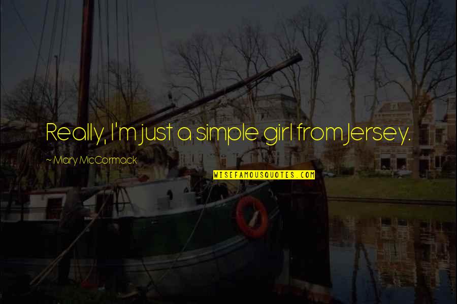 Am A Simple Girl Quotes By Mary McCormack: Really, I'm just a simple girl from Jersey. Am A Simple Girl Quotes By Mary McCormack: Really, I'm just a simple girl from Jersey.