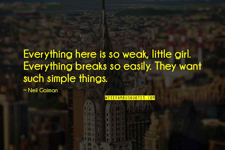 Am A Simple Girl Quotes By Neil Gaiman: Everything here is so weak, little girl. Everything Am A Simple Girl Quotes By Neil Gaiman: Everything here is so weak, little girl. Everything
