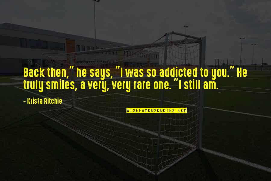 Am Addicted To You Quotes By Krista Ritchie: Back then," he says, "I was so addicted Am Addicted To You Quotes By Krista Ritchie: Back then," he says, "I was so addicted