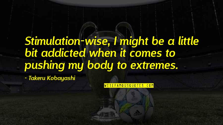 Am Addicted To You Quotes By Takeru Kobayashi: Stimulation-wise, I might be a little bit addicted Am Addicted To You Quotes By Takeru Kobayashi: Stimulation-wise, I might be a little bit addicted