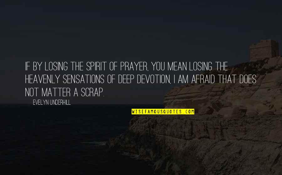 Am Afraid Of Losing You Quotes By Evelyn Underhill: If by losing the spirit of prayer, you