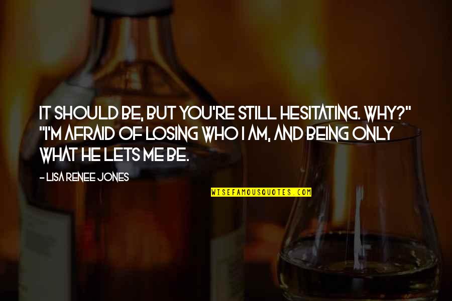 Am Afraid Of Losing You Quotes By Lisa Renee Jones: It should be, but you're still hesitating. Why?"