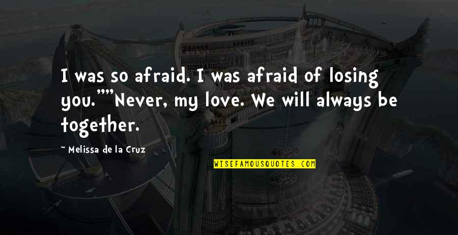 Am Afraid Of Losing You Quotes By Melissa De La Cruz: I was so afraid. I was afraid of
