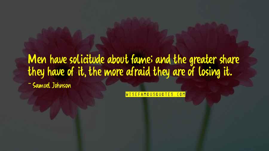 Am Afraid Of Losing You Quotes By Samuel Johnson: Men have solicitude about fame; and the greater