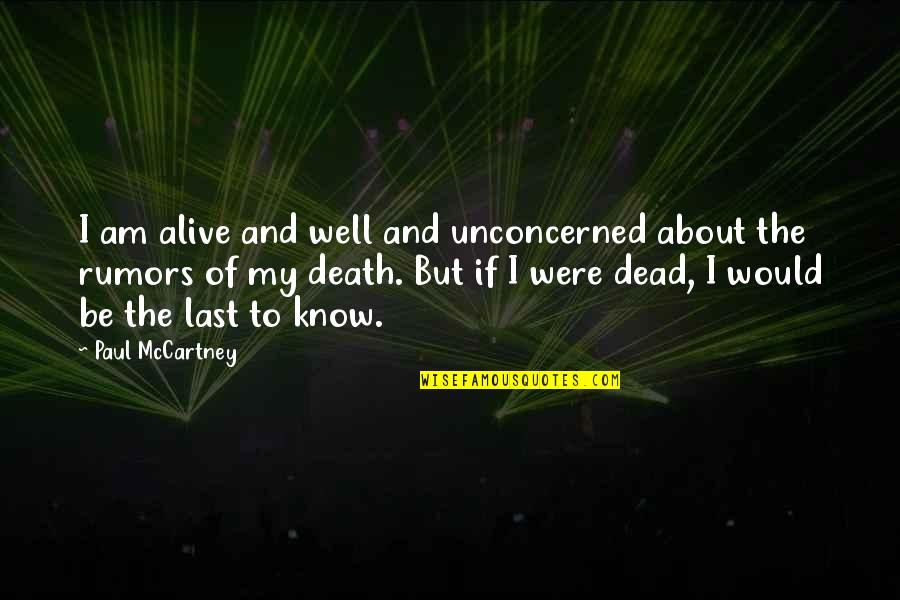 Am Alive Quotes By Paul McCartney: I am alive and well and unconcerned about Am Alive Quotes By Paul McCartney: I am alive and well and unconcerned about