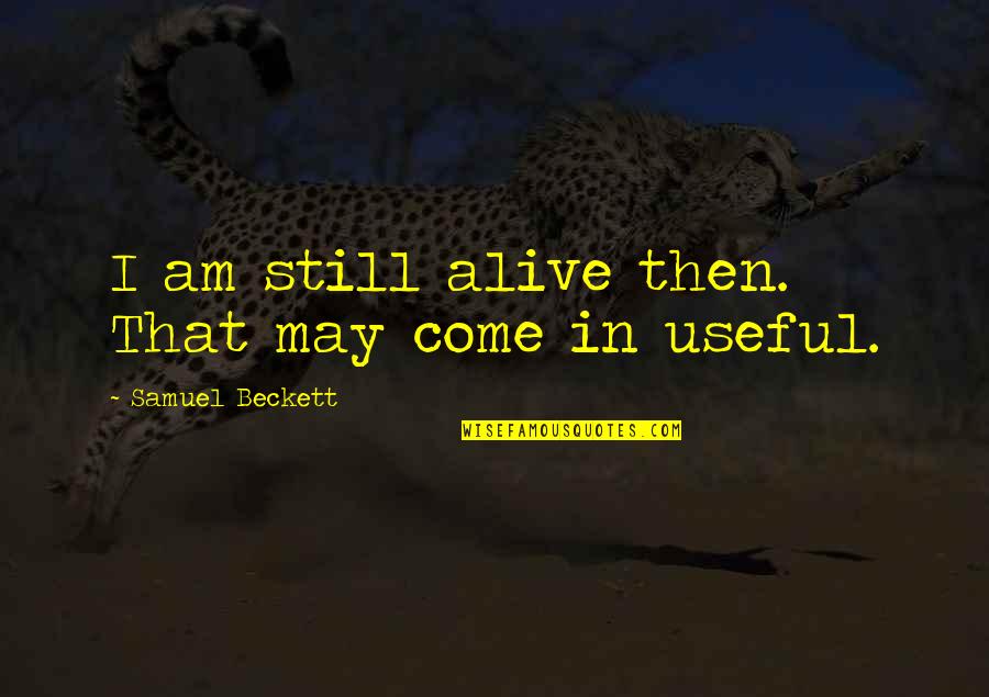 Am Alive Quotes By Samuel Beckett: I am still alive then. That may come Am Alive Quotes By Samuel Beckett: I am still alive then. That may come